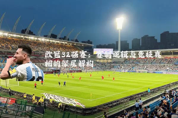 欧冠32强赛:赛制逻辑与竞技真相的深层解构