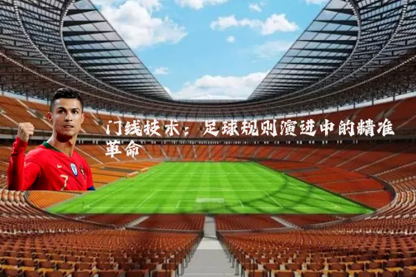 门线技术:足球规则演进中的精准革命