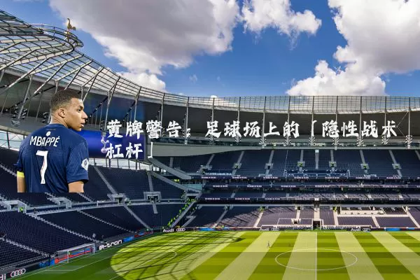 黄牌警告:足球场上的「隐性战术杠杆」