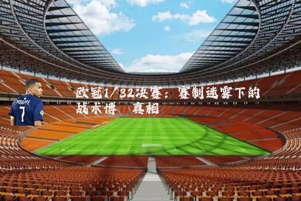 欧冠1/32决赛:赛制迷雾下的战术博弈真相