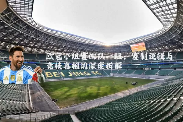 欧冠小组赛四队一组:赛制逻辑与竞技真相的深度拆解