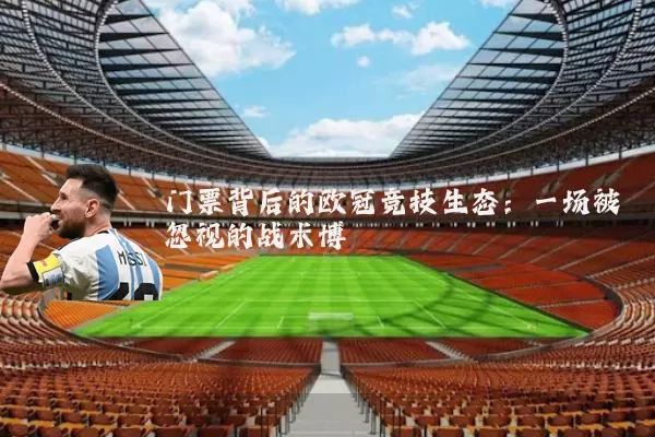 门票背后的欧冠竞技生态：一场被忽视的战术博弈