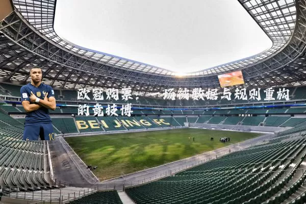 欧冠购票:一场被数据与规则重构的竞技博弈