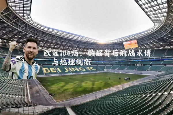 欧冠104场:数据背后的战术博弈与地理制衡